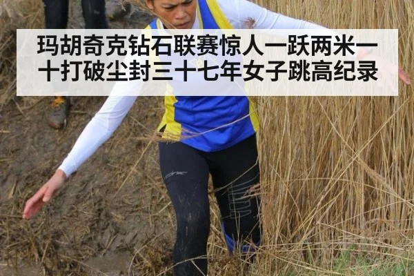 玛胡奇克钻石联赛惊人一跃两米一十打破尘封三十七年女子跳高纪录
